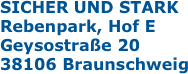
SICHER UND STARK
Rebenpark, Hof E
Geysostraße 20
38106 Braunschweig



