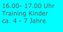 16.00- 17.00 Uhr
Training Kinder
ca. 4 - 7 Jahre
